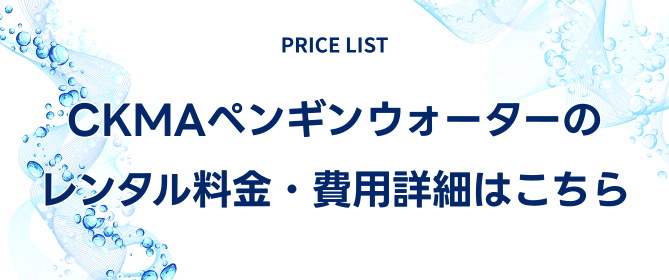 CKMAペンギンウォーターのレンタル料金・費用詳細はこちら